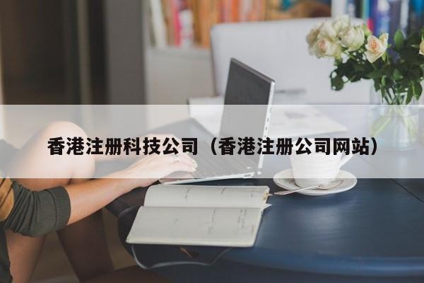 香港注册科技公司（香港注册公司网站）