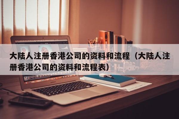 大陆人注册香港公司的资料和流程（大陆人注册香港公司的资料和流程表）