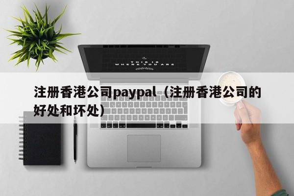 注册香港公司paypal（注册香港公司的好处和坏处）