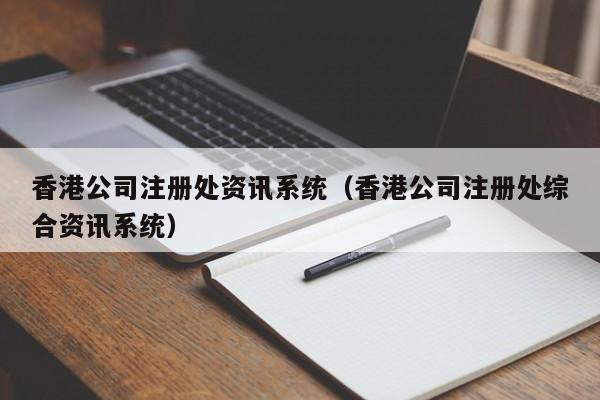 香港公司注册处资讯系统（香港公司注册处综合资讯系统）